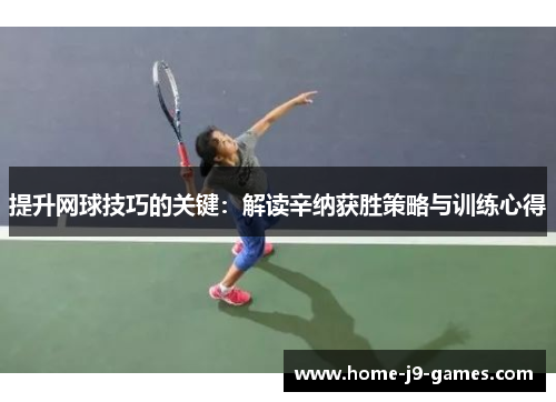 提升网球技巧的关键：解读辛纳获胜策略与训练心得