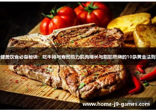 健美饮食必备秘诀:吃牛排与寿司助力肌肉增长与脂肪燃烧的10条黄金法则 健美饮食必备秘诀:吃牛排与寿司助力肌肉增长与脂肪燃烧的10条黄金法则