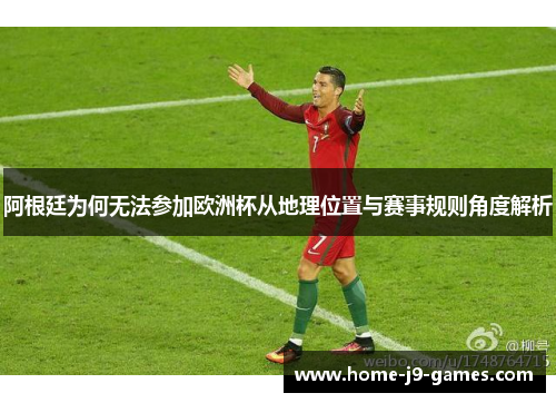 阿根廷为何无法参加欧洲杯从地理位置与赛事规则角度解析 阿根廷为何无法参加欧洲杯从地理位置与赛事规则角度解析