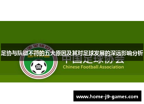 足协与队徽不符的五大原因及其对足球发展的深远影响分析