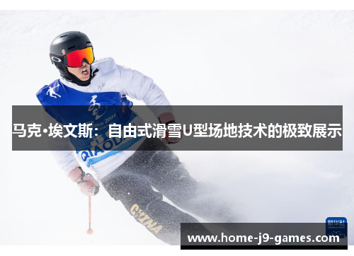 马克·埃文斯：自由式滑雪U型场地技术的极致展示