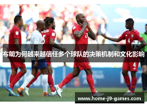 布朗为何越来越信任多个球队的决策机制和文化影响