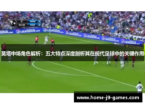 莫塔中场角色解析：五大特点深度剖析其在现代足球中的关键作用