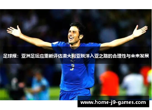 足球报：亚洲足坛应重新评估澳大利亚脱洋入亚之路的合理性与未来发展