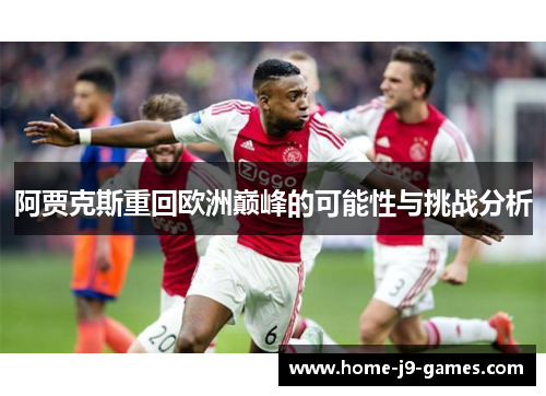 阿贾克斯重回欧洲巅峰的可能性与挑战分析