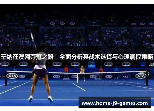 辛纳在澳网夺冠之路:全面分析其战术选择与心理调控策略 辛纳在澳网夺冠之路:全面分析其战术选择与心理调控策略