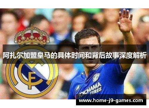 阿扎尔加盟皇马的具体时间和背后故事深度解析