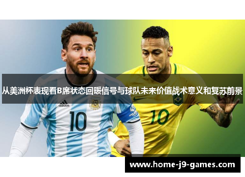 从美洲杯表现看B席状态回暖信号与球队未来价值战术意义和复苏前景 从美洲杯表现看B席状态回暖信号与球队未来价值战术意义和复苏前景